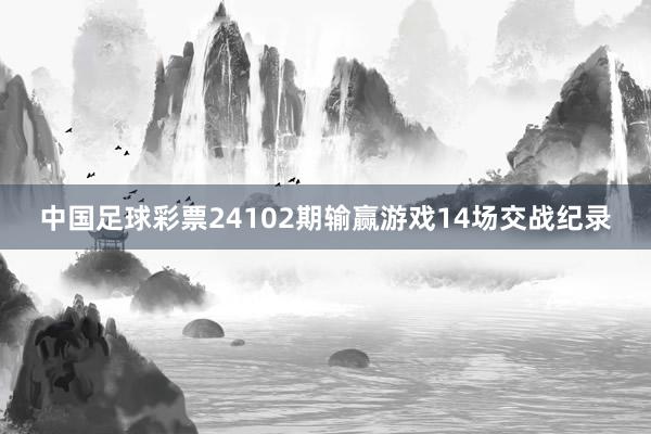 中国足球彩票24102期输赢游戏14场交战纪录