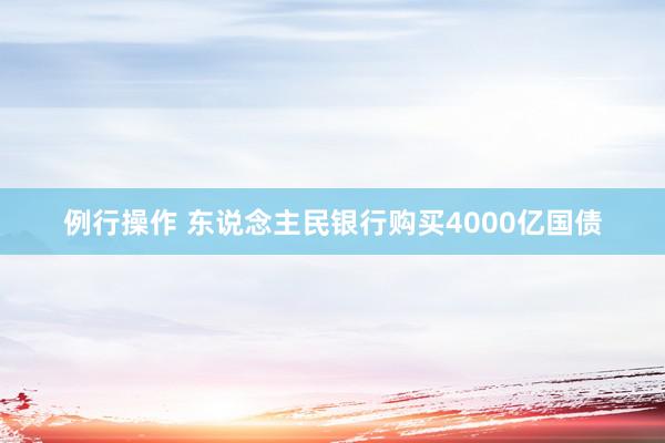 例行操作 东说念主民银行购买4000亿国债